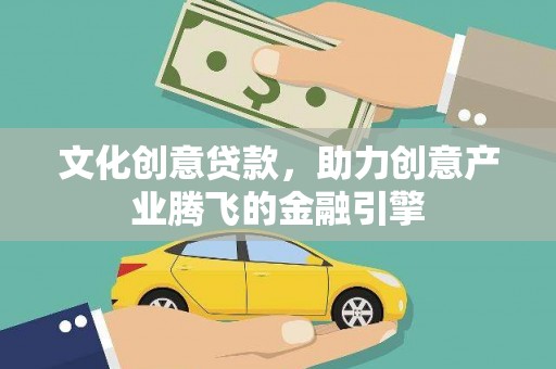 黄骅文化创意贷款，助力创意产业腾飞的金融引擎