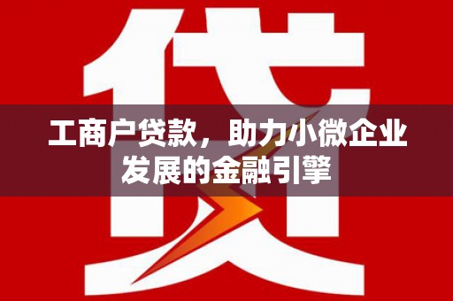 乡宁工商户贷款，助力小微企业发展的金融引擎