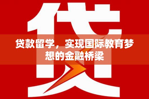 吴中贷款留学，实现国际教育梦想的金融桥梁