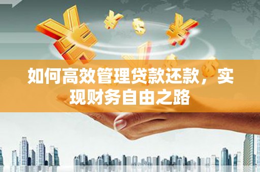 淮上如何高效管理贷款还款，实现财务自由之路