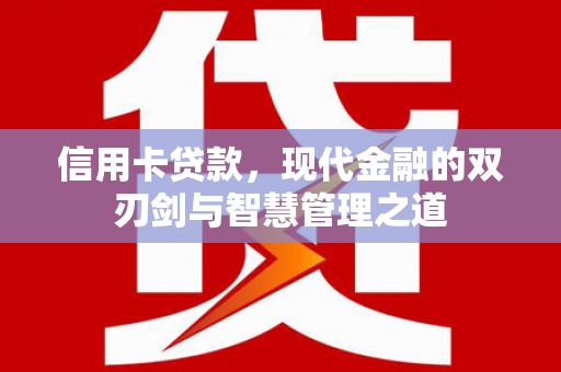 久治信用卡贷款，现代金融的双刃剑与智慧管理之道
