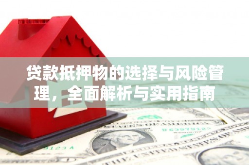 新和贷款抵押物的选择与风险管理，全面解析与实用指南
