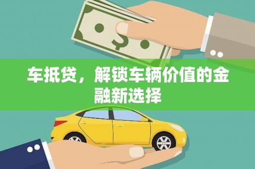 勐海车抵贷，解锁车辆价值的金融新选择