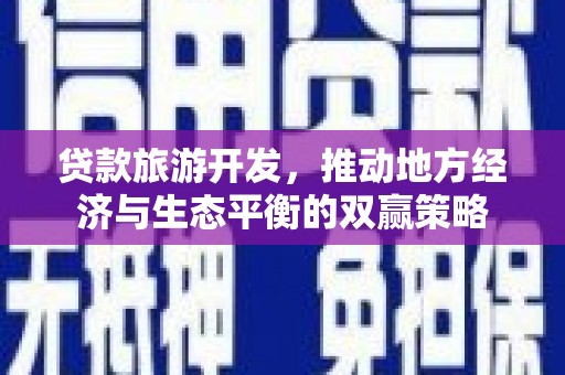 南竿贷款旅游开发，推动地方经济与生态平衡的双赢策略
