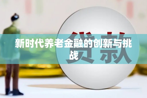 且末新时代养老金融的创新与挑战